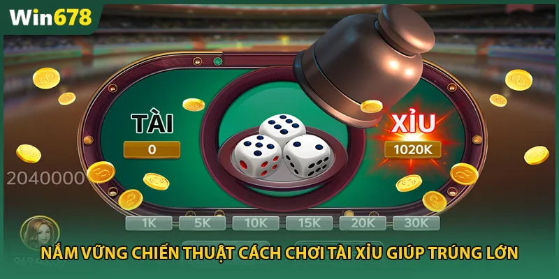 Nắm vững chiến thuật cách chơi tài xỉu giúp trúng lớn