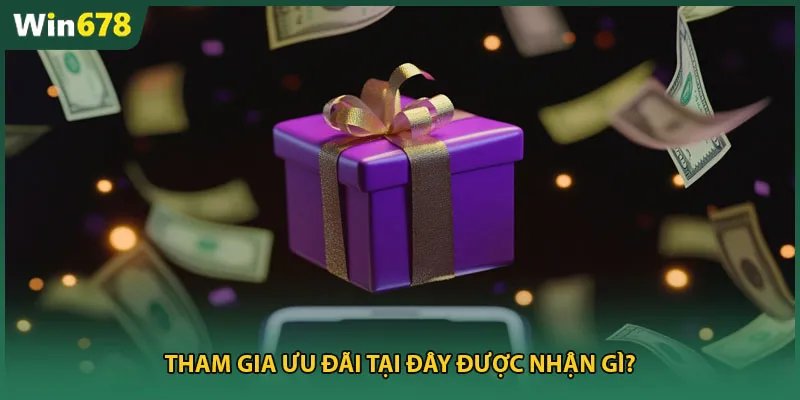 Tham gia ưu đãi tại đây được nhận gì?